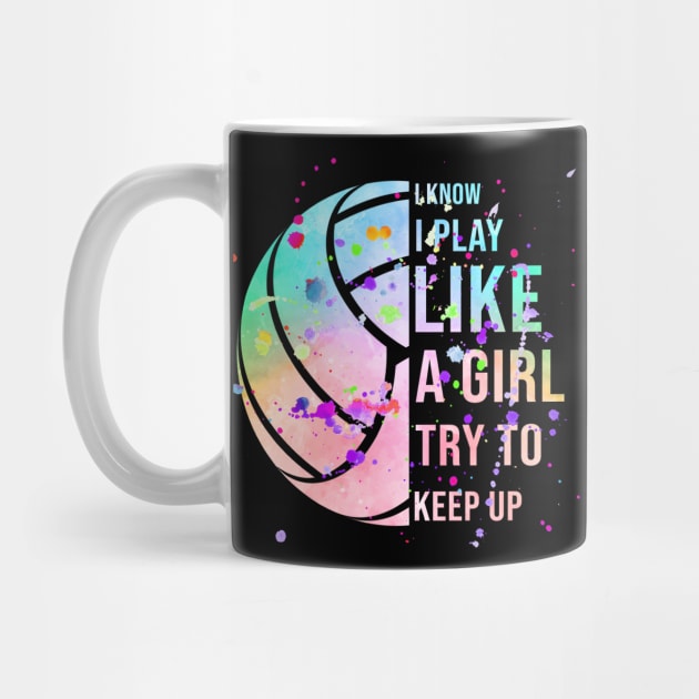 I Know I Play Like A Girl Try To Keep Up Volleyball by Hensen V parkes